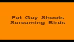 A Fat Guy Goes Bird Shooting!!!!